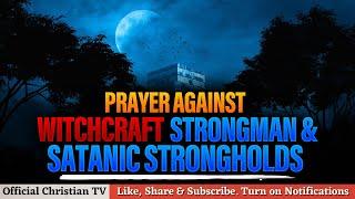 PRAYER AGAINST WITCHCRAFT STRONGHOLDS | Spiritual Warfare Prayers