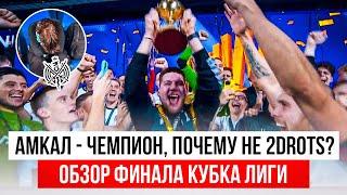 АМКАЛ - ЧЕМПИОН КУБКА ЛИГИ! ПОЧЕМУ ЭТО ЗАСЛУЖЕННО? 2DROTS ИГРАЛИ ЛУЧШЕ?! #медиасандали