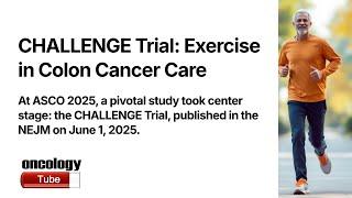 CHALLENGE Trial at ASCO 2025: Exercise Boosts Survival in Colon Cancer Patients