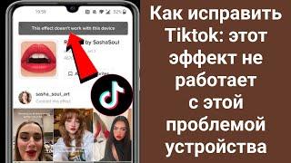 Как исправить Tiktok, эти эффекты не работают на этом устройстве 2024