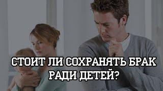 Стоит ли сохранять брак, ради детей? (совет психолога) психология