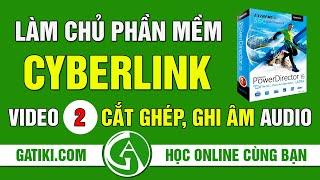 Video 2 - Cắt ghép, biên tập và ghi âm với Cyberlink