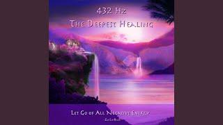 432hz: The Deepest Healing - Let Go of All Negative Energy