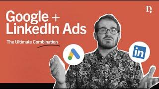 Google Ads and LinkedIn Ads: A powerful combination