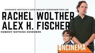 Interview: Alex H. Fischer & Rachel Wolther - Nobody Nothing Nowhere | 2018 Jan. Screenwriters Lab