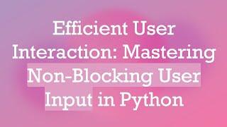 Efficient User Interaction: Mastering Non-Blocking User Input in Python