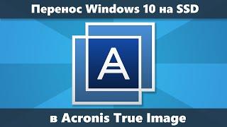 Как перенести Windows 10/8.1/7 на SSD в Acronis True Image