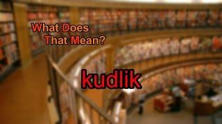 What does kudlik mean?