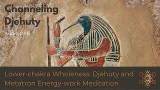 Lower-chakra Wholeness: Djehuty and Metatron Energy-work Meditation