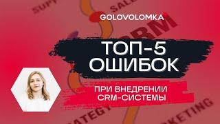 ВНЕДРЕНИЕ CRM-СИСТЕМЫ: ТОП-5 ошибок,  которые крадут ваше время и ресурсы