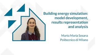 Building energy simulation: model development, results representation and analysis (Marta Sesana)