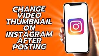 How To Change Video Thumbnail On Instagram After Posting