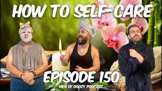 HOW TO SELF-CARE - Episode 150 | Men of Doozy Podcast