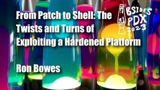 BSides PDX 2023 - From Patch to Shell: Twists & Turns of Exploiting a Hardened Platform (Ron Bowes)