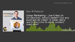 Video Marketing - Live Video Vs On-Demand, what's better? Can any business do video? Is video really