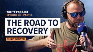 Mike Booth: The Road to Recovery | The TT Podcast - E35.2