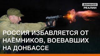 Россия избавляется от наёмников, воевавших на Донбассе | Донбасc Реалии