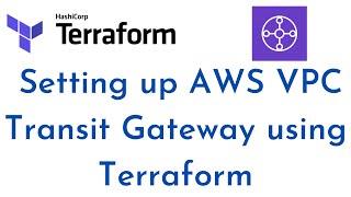 Setting up AWS VPC Transit Gateway using Terraform - VPC, Subnets, Route Tables, Transit Gateway