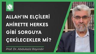 Allah'ın elçileri ahirette herkes gibi sorguya çekilecekler mi? | Prof. Dr. Abdulaziz Bayındır