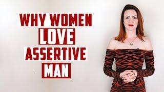 Why women love assertive man?