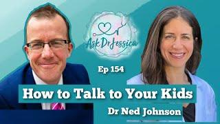 How to Talk to Our Kids w/ Dr Ned Johnson - Ask Dr Jessica