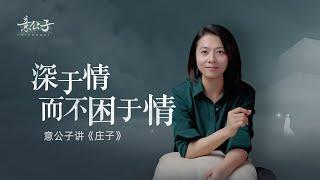 敢於付出真情，卻又不被情所困，這有多難？【意公子讀莊子】