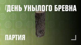 ДЕНЬ УНЫЛОГО БРЕВНА — партия бревна