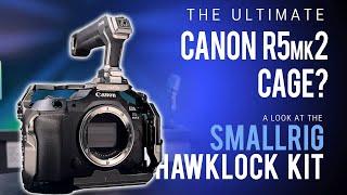 The Ultimate Canon R5mk2 Cage? A look at the SmallRig Hawklock kit