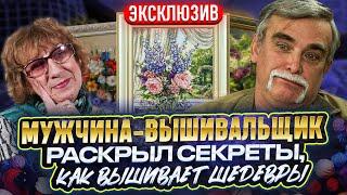 СЕНСАЦИЯ! МУЖЧИНА-ВЫШИВАЛЬЩИК с ОПЫТОМ 25 лет - раскрыл ВСЕ свои секреты вышивания крестиком. УНИКУМ