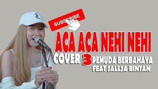 ACA ACA NEHI NEHI  DADIDO COVER  3PEMUDA BERBAHAYA FEAT SALLSA BINTAN LIRIK OFFICIAL