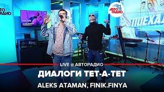 ALEKS ATAMAN, Finik.Finya - Диалоги Тет-а-тет (LIVE @ Авторадио)