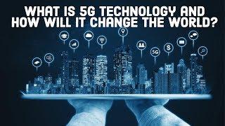 What is 5G technology and how will it change the world?