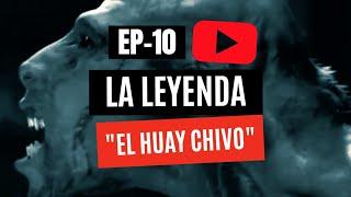 EP10- LA LEYENDA DEL HUAYCHIVO