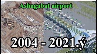 Ashgabat airport _ 2004 - 2021.ý   üýtgän döwürleri!