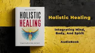 Holistic Healing: Integrating Mind, Body, And Spirit | Audiobook