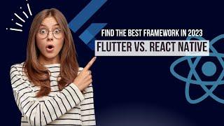 Flutter vs. React Native: Find the Best Framework in 2023