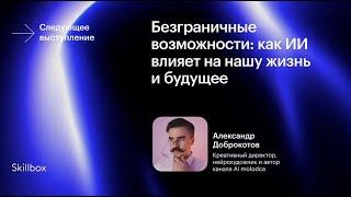 Александр Доброкотов.  Безграничные возможности. Как ИИ влияет на нашу жизнь и будущее