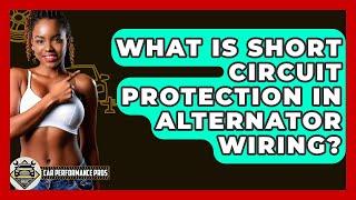 What Is Short Circuit Protection In Alternator Wiring? - Car Performance Pros