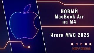 Новый MacBook Air на M4! Итоги MWC 2025. Hey_News №37