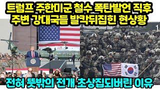 트럼프 주한미군 철수 폭탄발언 직후주변 강대국들 발칵뒤집힌 현상황 "전혀 뜻밖의 전개 초상집되버린 이유"