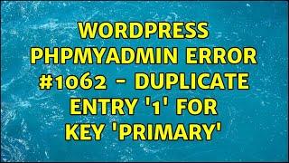 Wordpress: phpMyAdmin error #1062 - Duplicate entry '1' for key 'PRIMARY' (2 Solutions!!)