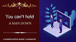 You can’t hold a man down | A learning quote by Booker T. Washington | Beautiful Quotes |