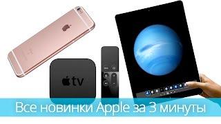 Все новинки Apple за 3 минуты: iPhone 6s, iPad Pro и Apple TV