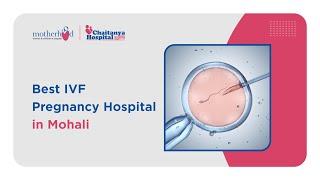 Best IVF Pregnancy Hospital in Mohali | Chandigarh - Motherhood Chaitanya