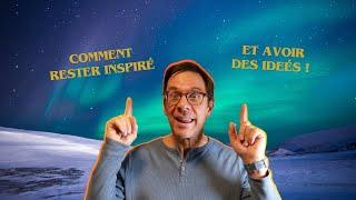 COMMENT rester INSPIRÉ et avoir des IDÉES (E005)