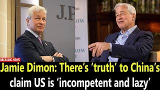 Jamie Dimon: There’s ‘truth’ to China’s claim US is ‘incompetent and lazy’