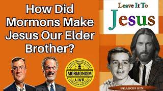 How Did Mormons Make Jesus Our Elder Brother? [Mormonism Live 206]