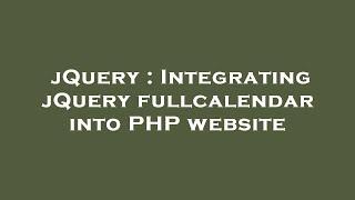 jQuery : Integrating jQuery fullcalendar into PHP website