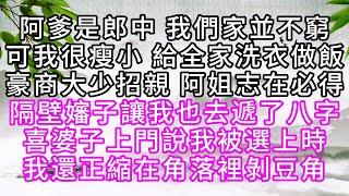 阿爹是郎中，我們家並不窮，可我很瘦小，給全家洗衣做飯，豪商大少招親，阿姐志在必得，隔壁嬸子讓我也去遞了八字，喜婆子上門，說我被選上時，我還正縮在角落裡剝豆角【幸福人生】#為人處世#生活經驗#情感故事