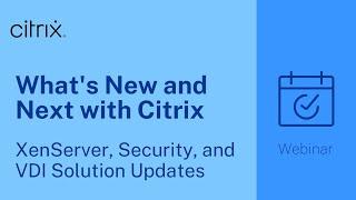 What's New and Next with Citrix: XenServer, Security, and VDI Solution Updates